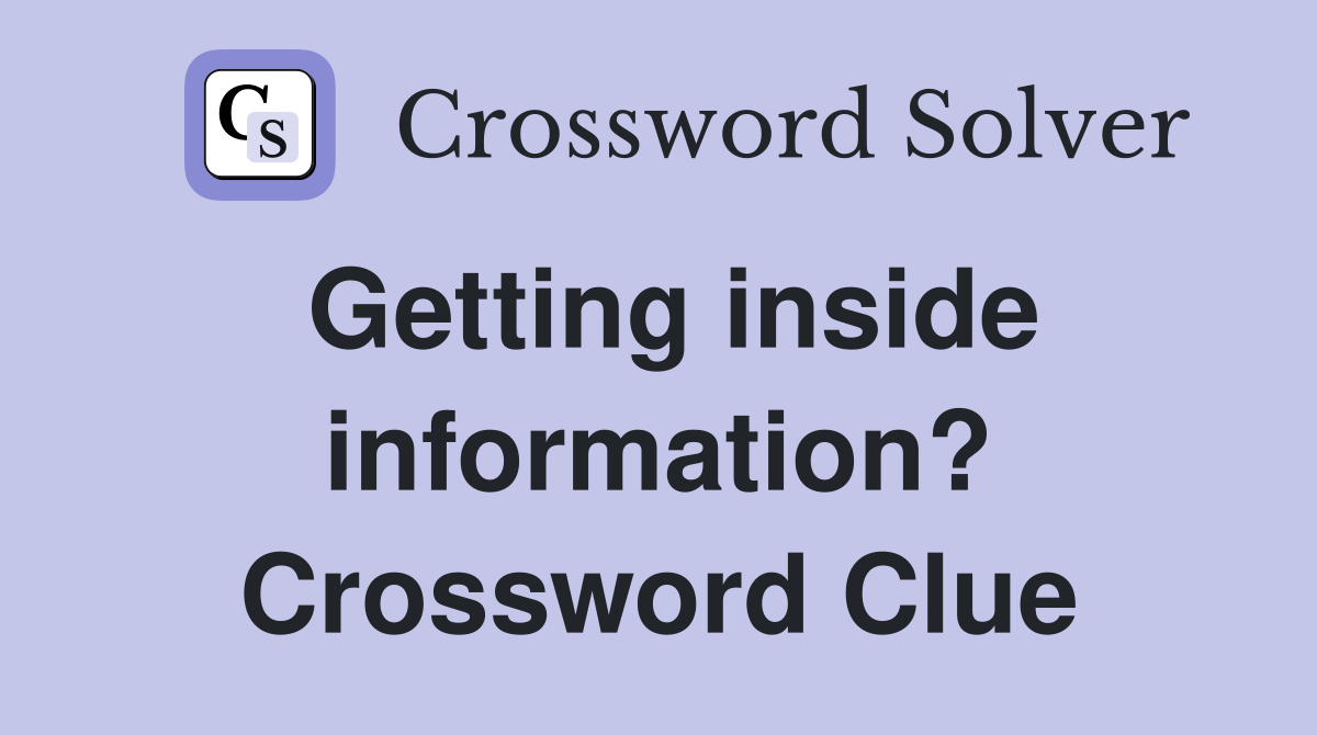 Getting inside information? Crossword Clue