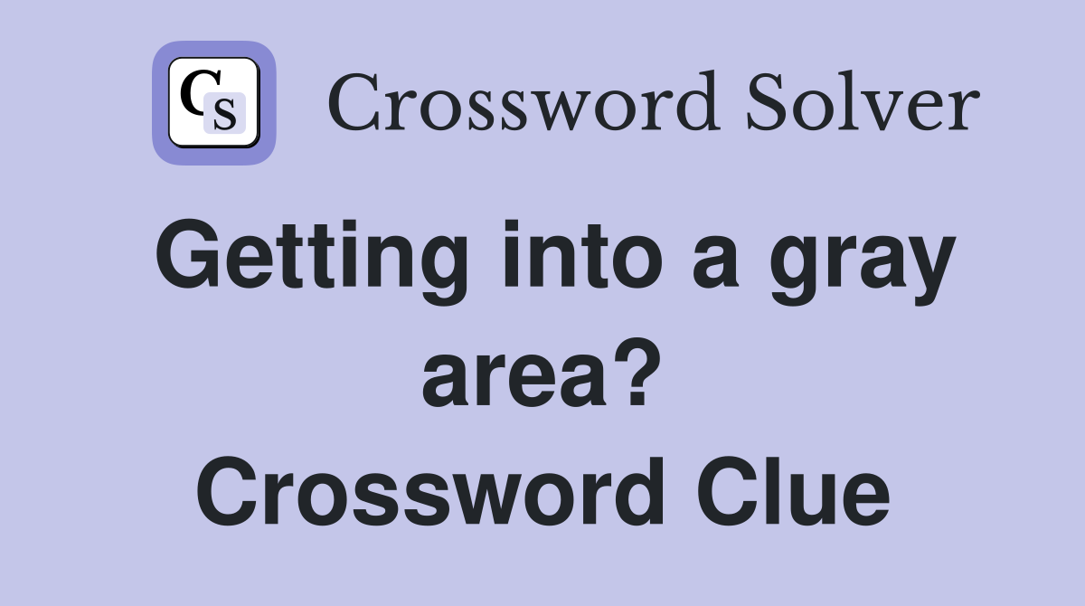 Getting into a gray area? Crossword Clue