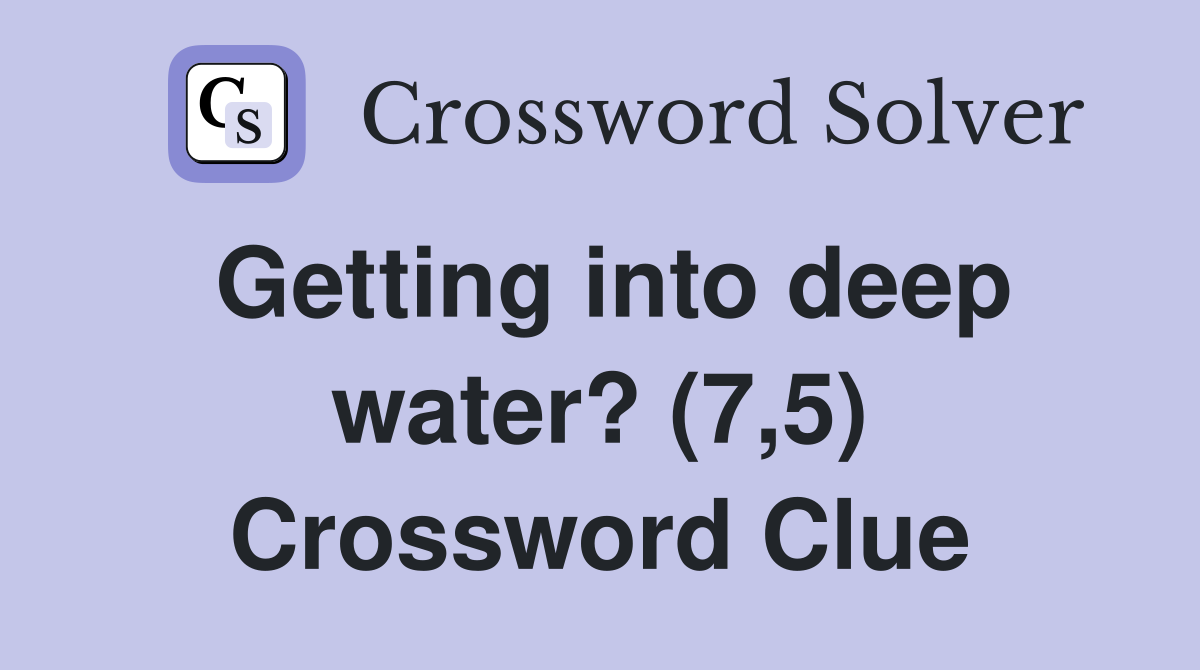 Getting into deep water? (7,5) Crossword Clue