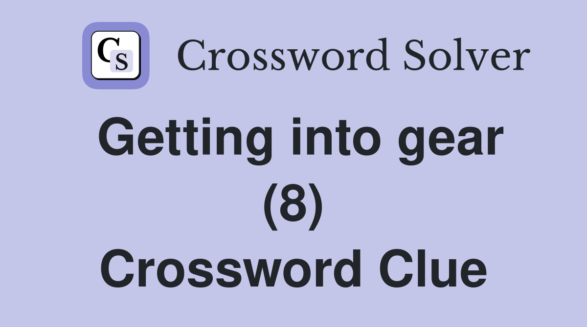 Getting into gear (8) Crossword Clue
