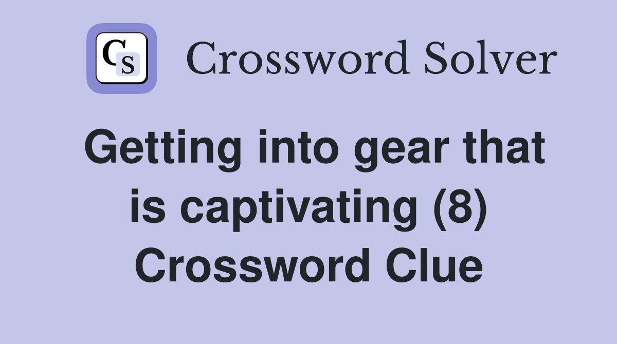 Getting into gear that is captivating (8) Crossword Clue