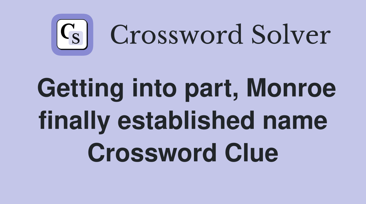 Getting into part, Monroe finally established name Crossword Clue