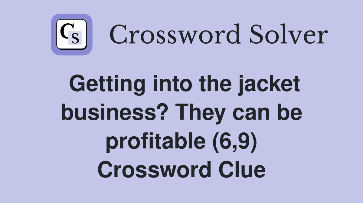 Getting into the jacket business? They can be profitable (6,9) Crossword Clue