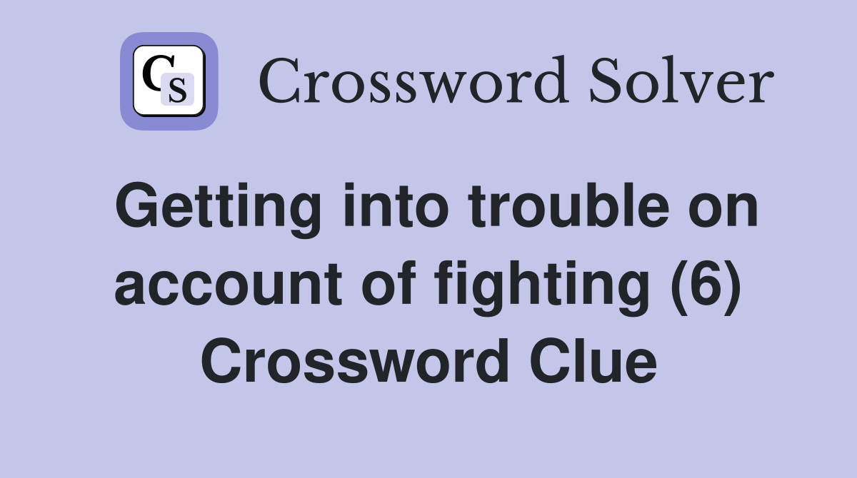 Getting into trouble on account of fighting (6) Crossword Clue