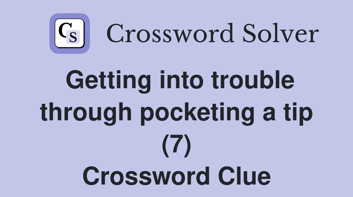 Getting into trouble through pocketing a tip (7) Crossword Clue