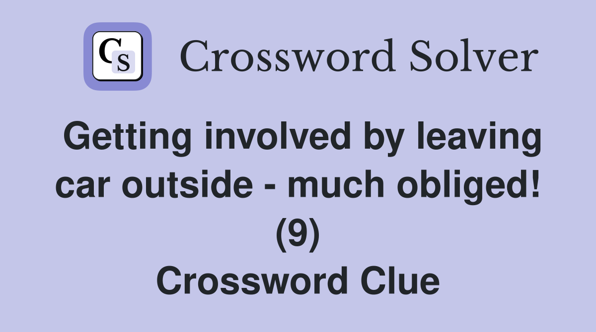 Getting involved by leaving car outside - much obliged! (9) Crossword Clue