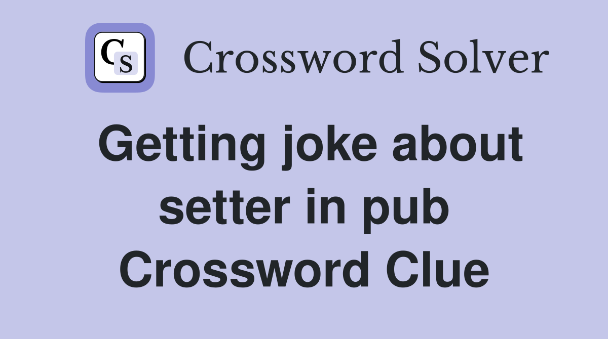Getting joke about setter in pub Crossword Clue