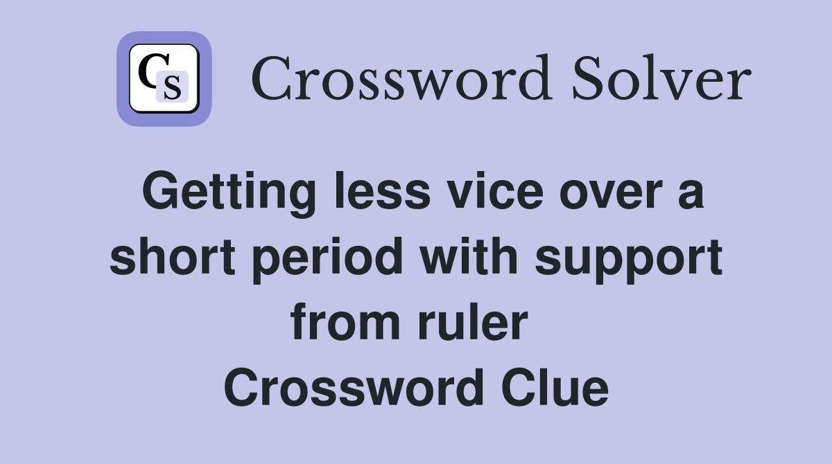 Getting less vice over a short period with support from ruler  Crossword Clue