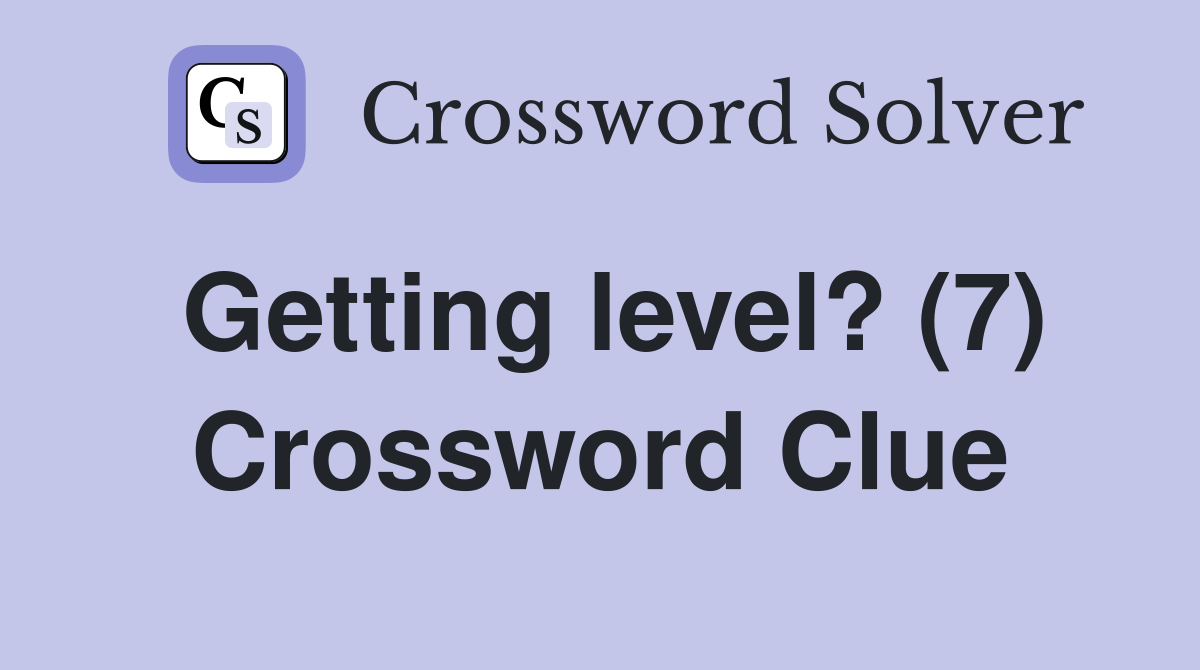 Getting level? (7) Crossword Clue