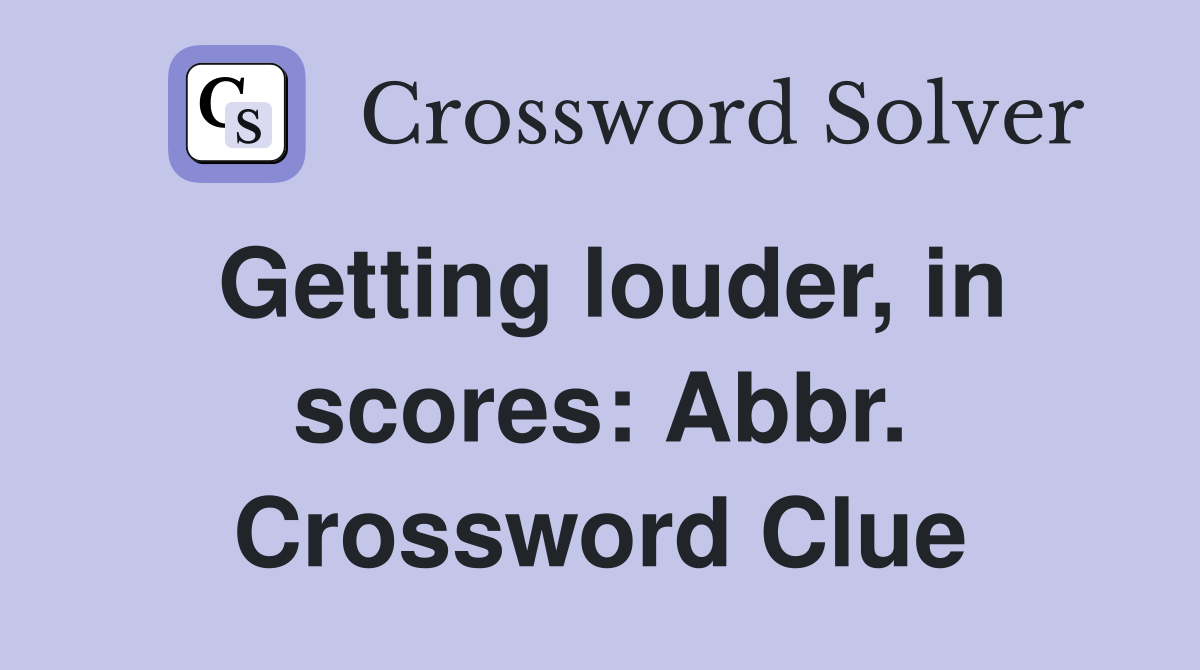 Getting louder, in scores: Abbr. Crossword Clue