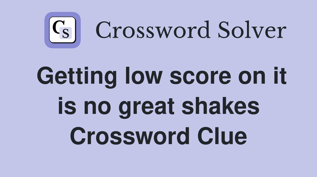 Getting low score on it is no great shakes Crossword Clue