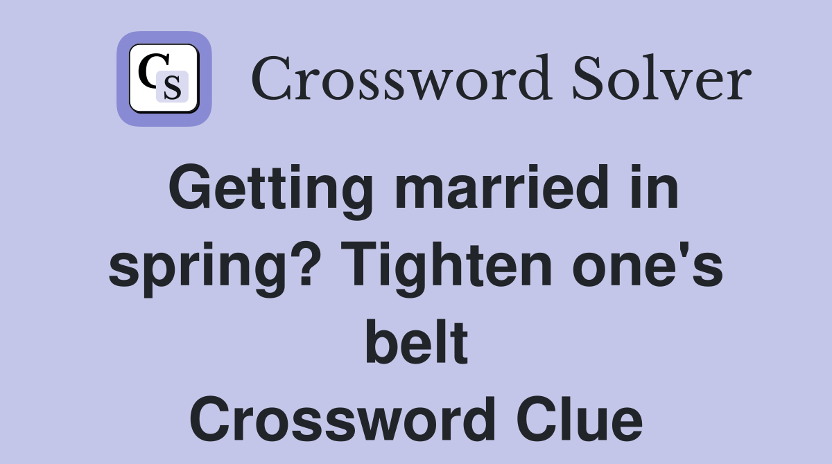 Getting married in spring? Tighten one's belt Crossword Clue