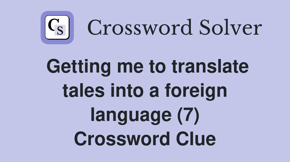 Getting me to translate tales into a foreign language (7) Crossword Clue