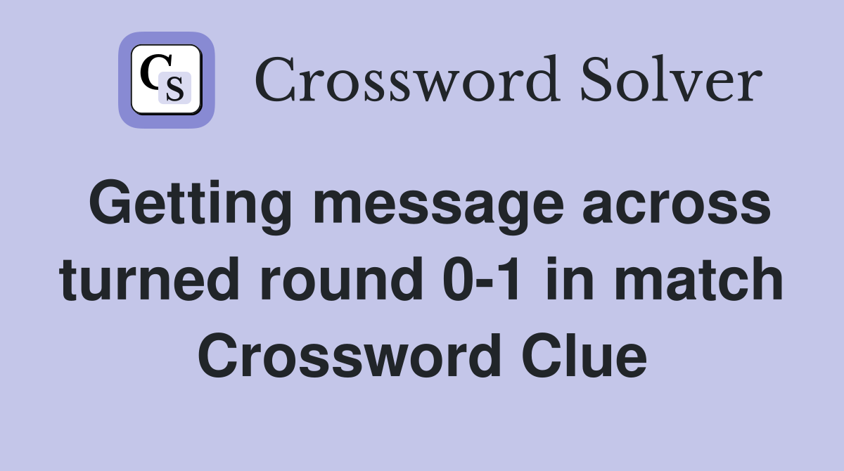 Getting message across turned round 0-1 in match Crossword Clue