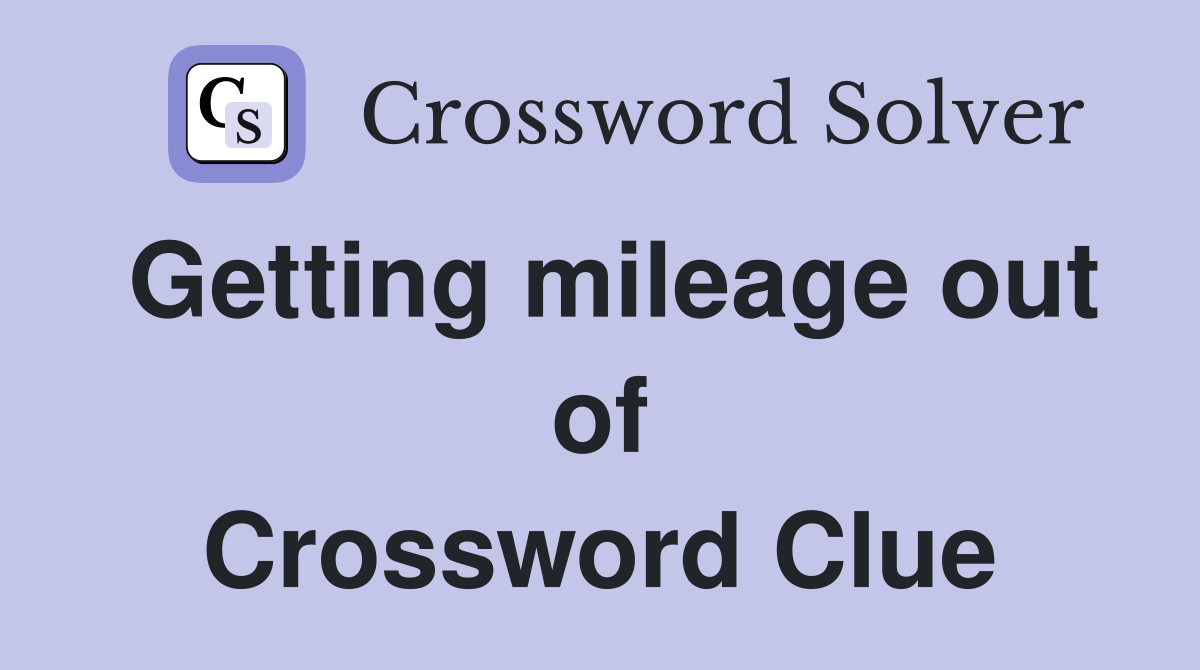 Getting mileage out of Crossword Clue