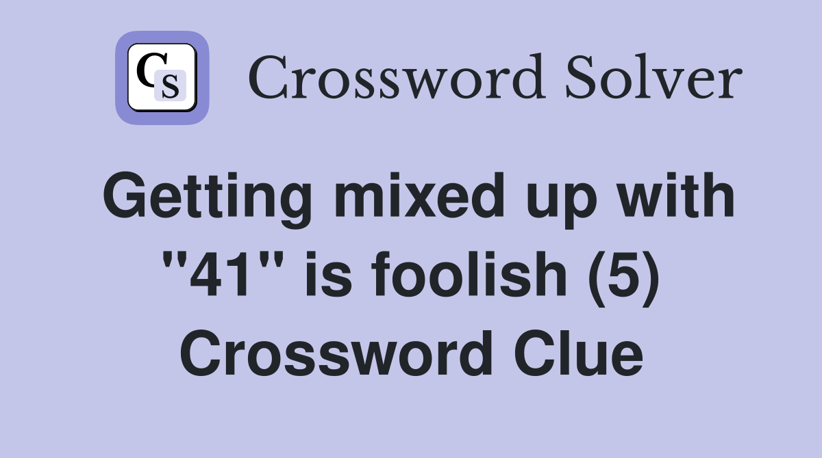 Getting mixed up with "41" is foolish (5) Crossword Clue