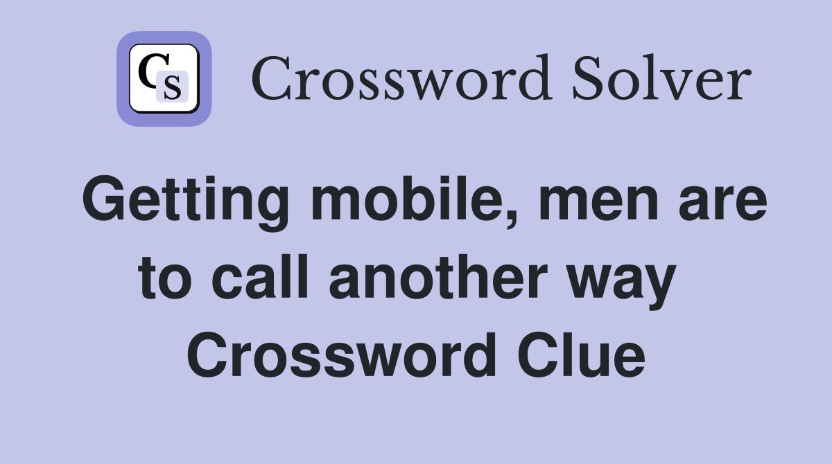 Getting mobile, men are to call another way  Crossword Clue