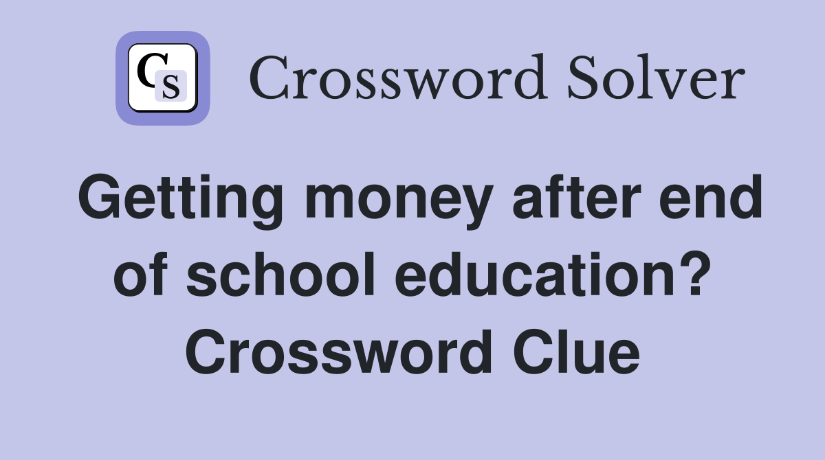 Getting money after end of school education? Crossword Clue