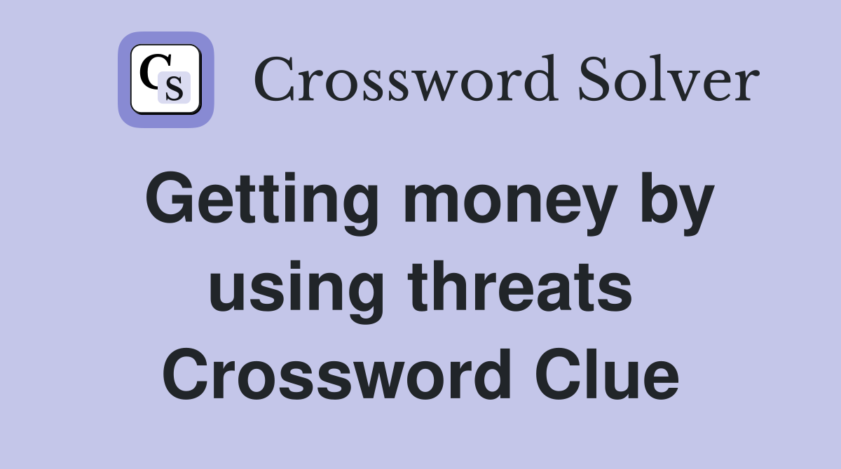 Getting money by using threats Crossword Clue