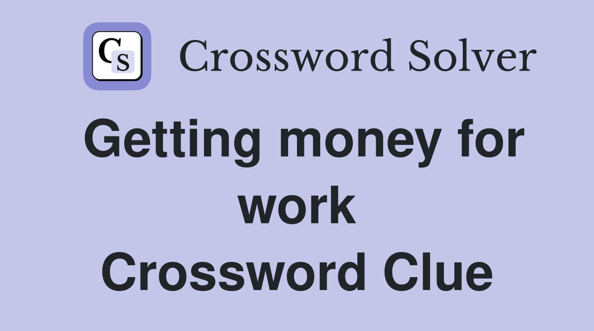 Getting money for work Crossword Clue