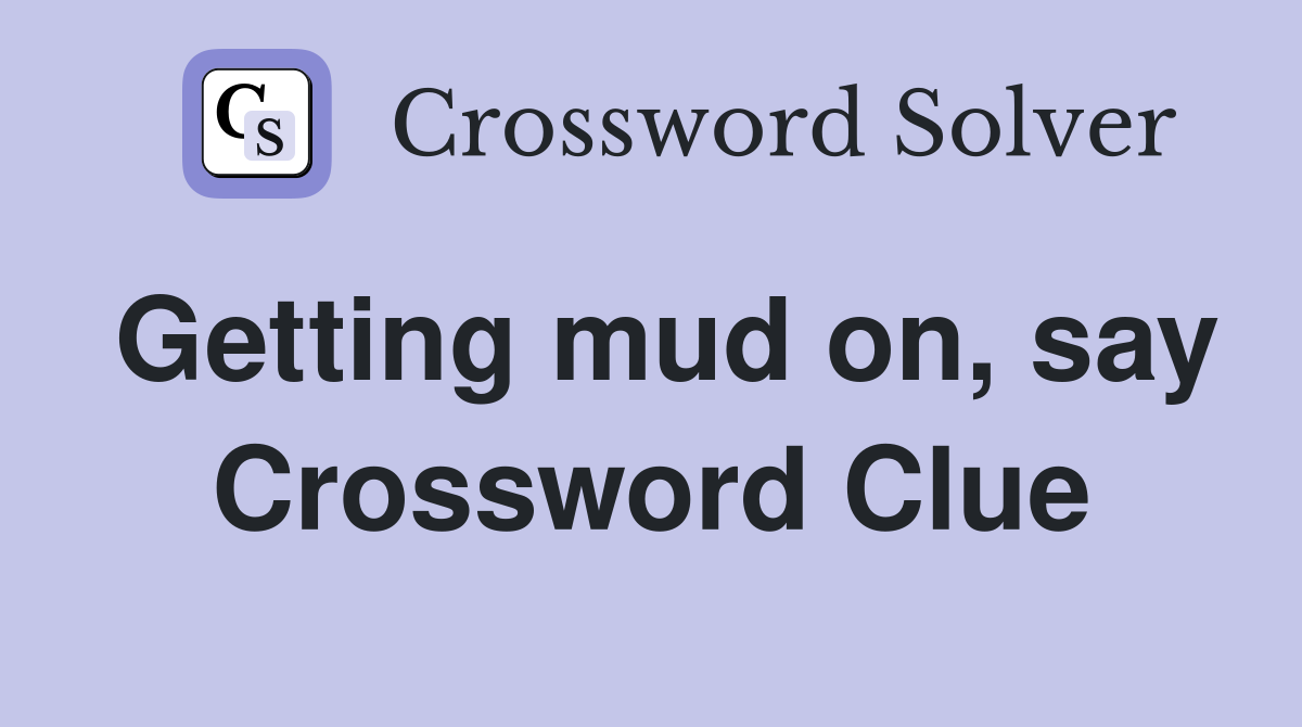 Getting mud on, say Crossword Clue