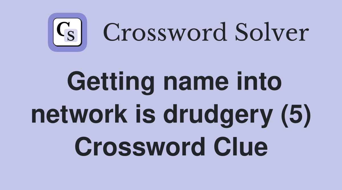 Getting name into network is drudgery (5) Crossword Clue
