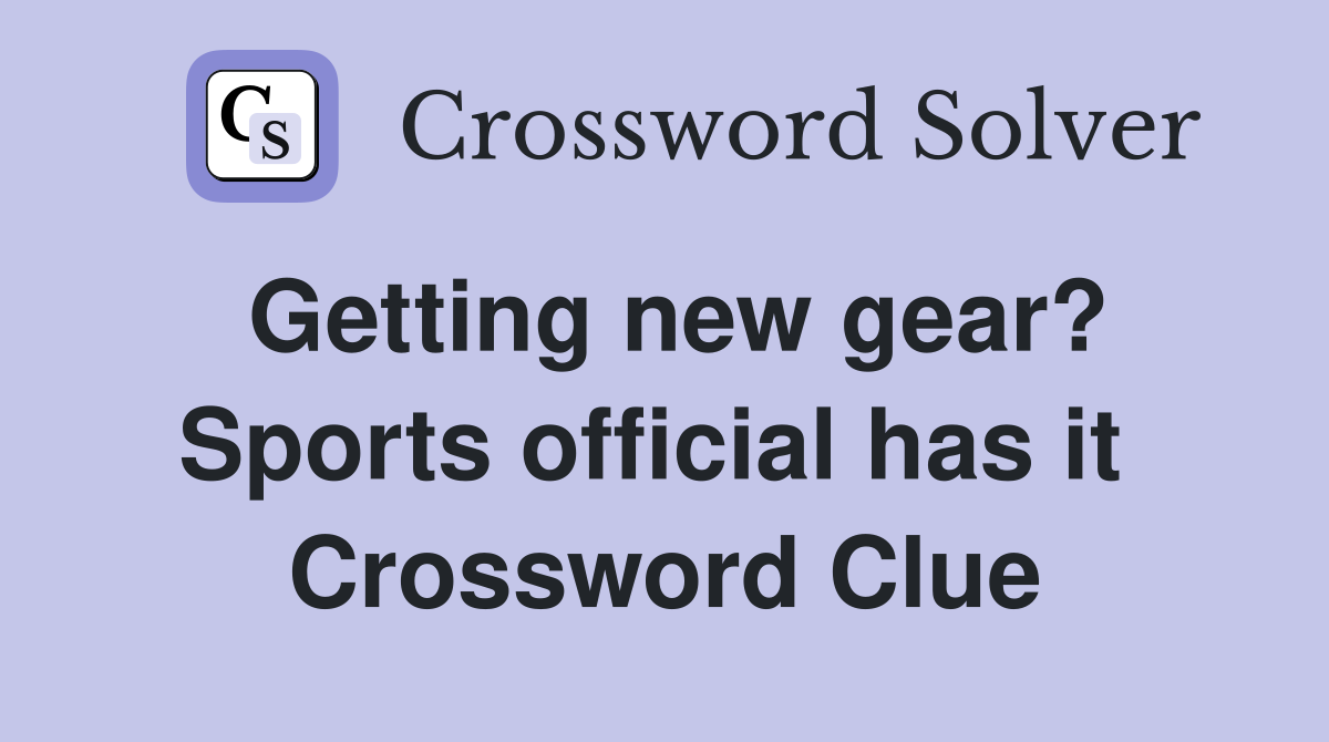 Getting new gear? Sports official has it  Crossword Clue