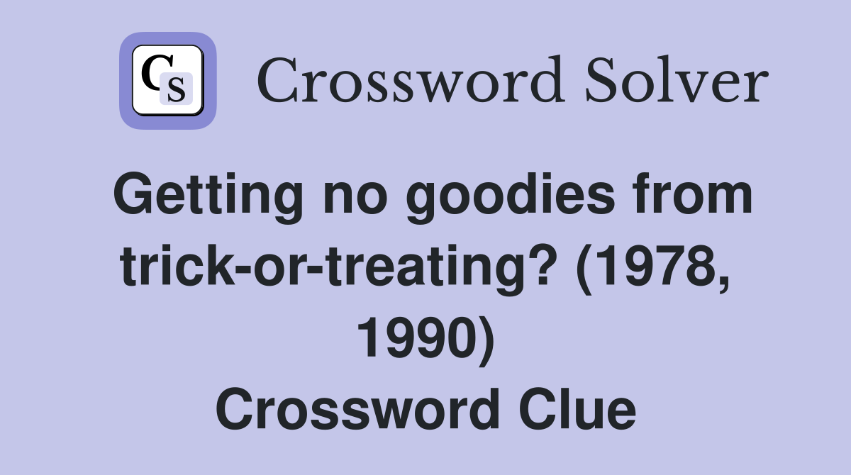 Getting no goodies from trick-or-treating? (1978, 1990) Crossword Clue