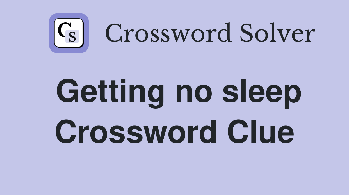 Getting no sleep Crossword Clue