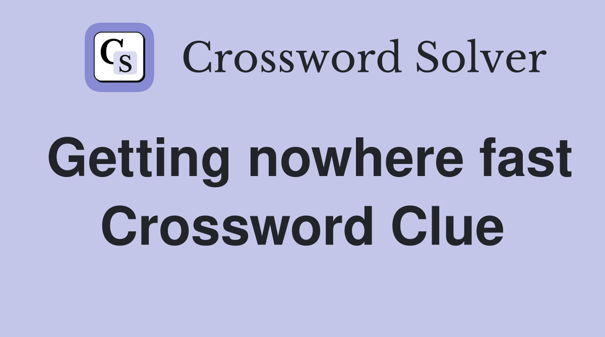 Getting nowhere fast Crossword Clue