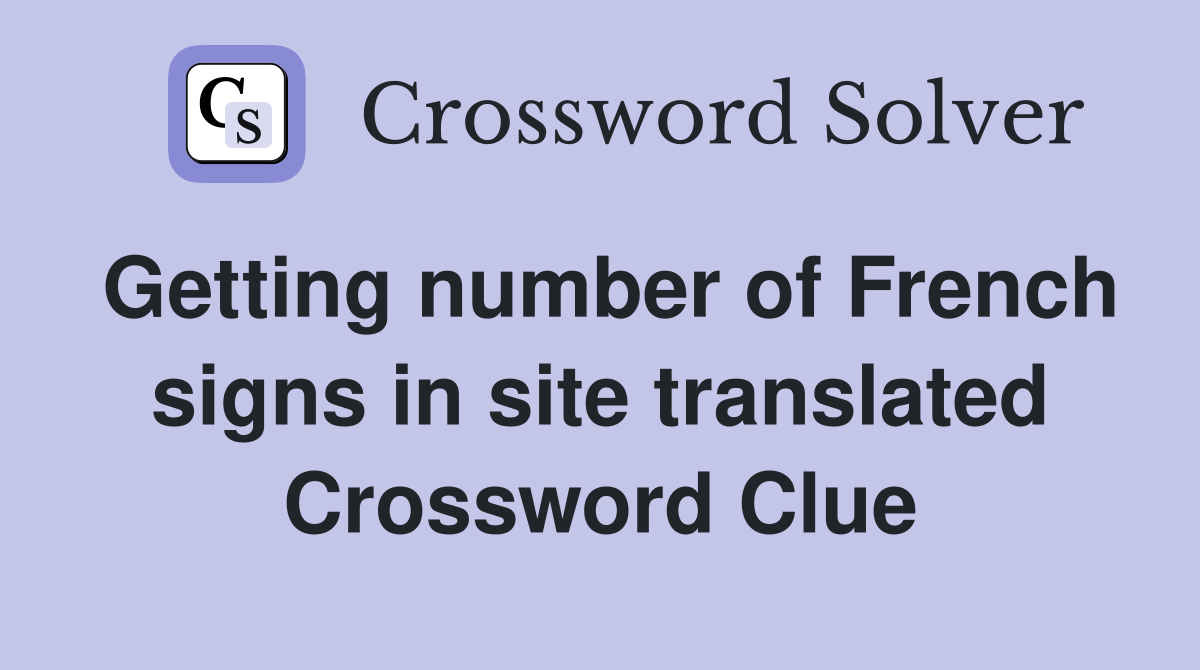 Getting number of French signs in site translated Crossword Clue
