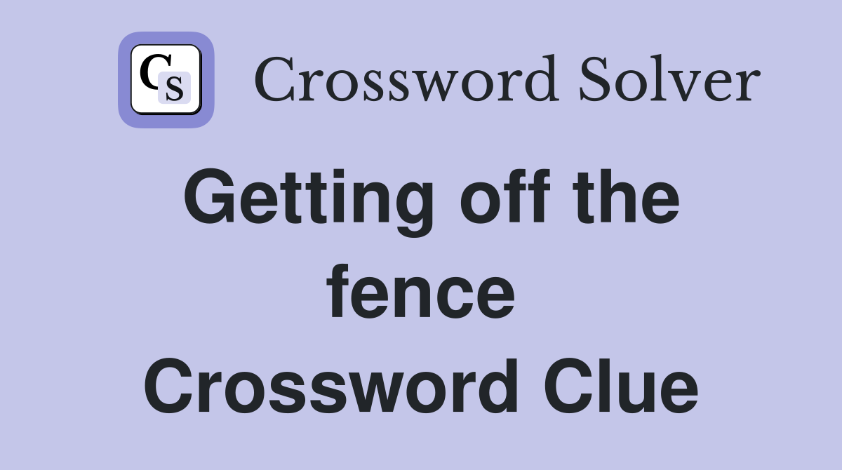 Getting off the fence Crossword Clue