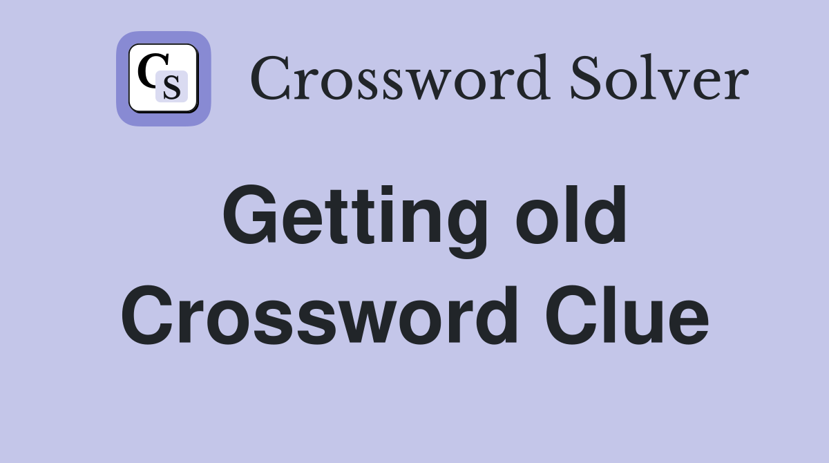 Getting old Crossword Clue