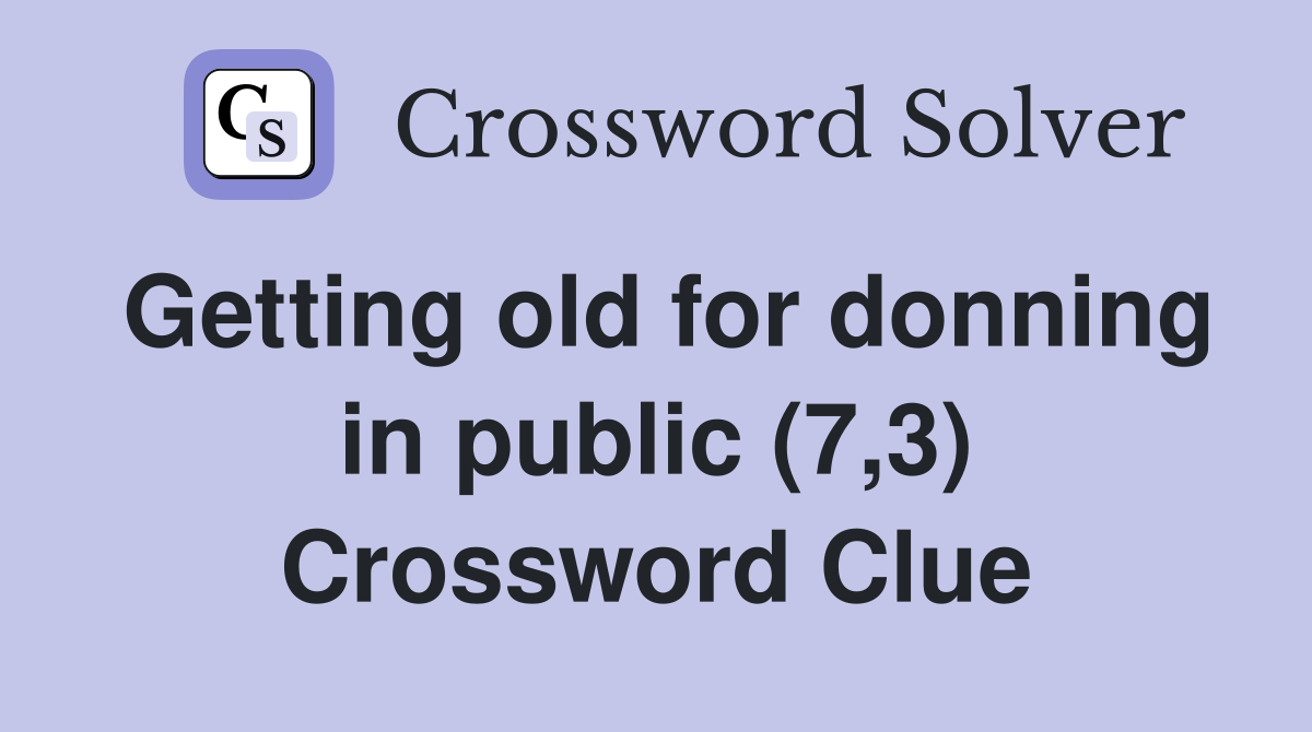 Getting old for donning in public (7,3) Crossword Clue