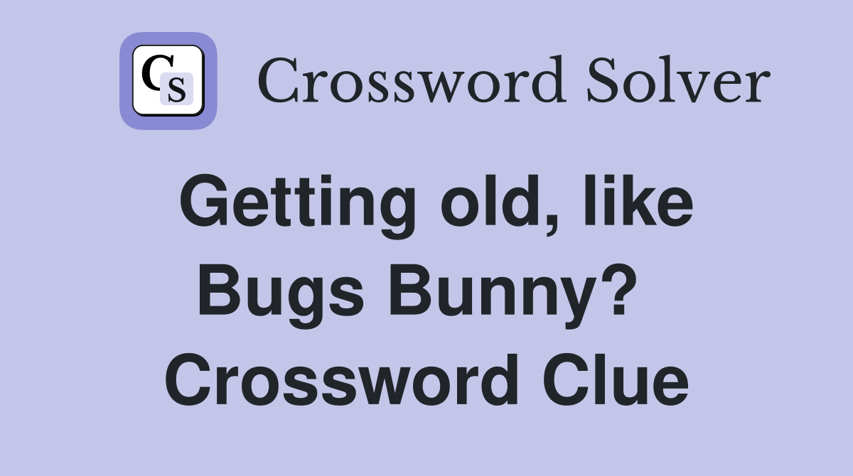 Getting old, like Bugs Bunny?  Crossword Clue