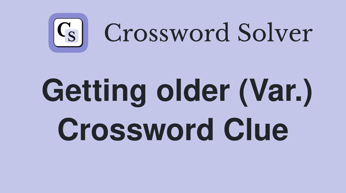 Getting older (Var.) Crossword Clue