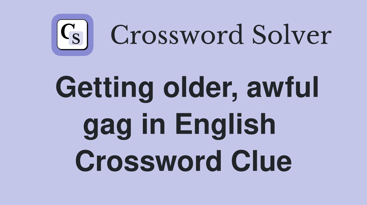 Getting older, awful gag in English  Crossword Clue
