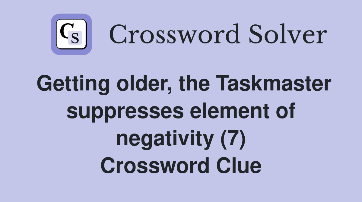Getting older, the Taskmaster suppresses element of negativity (7) Crossword Clue