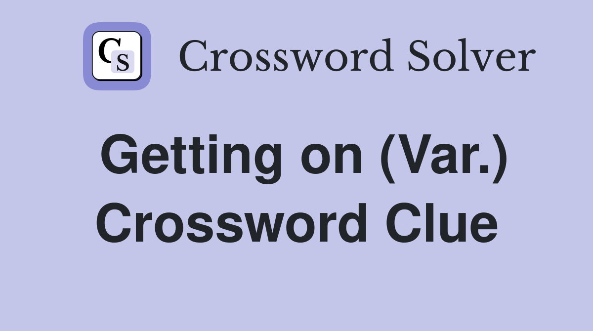 Getting on (Var.) Crossword Clue