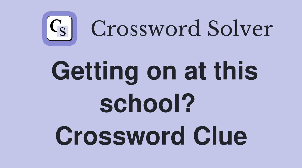 Getting on at this school?  Crossword Clue
