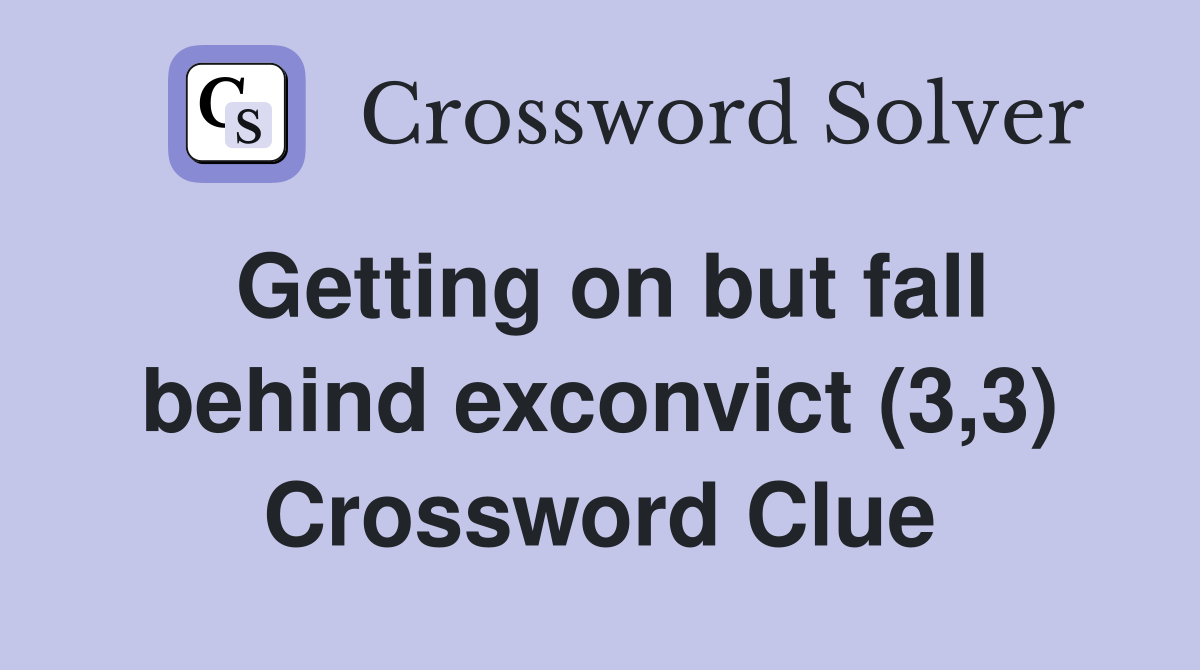 Getting on but fall behind exconvict (3,3) Crossword Clue