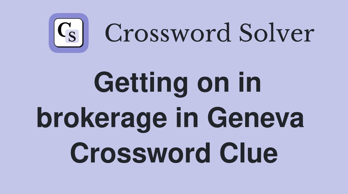 Getting on in brokerage in Geneva  Crossword Clue