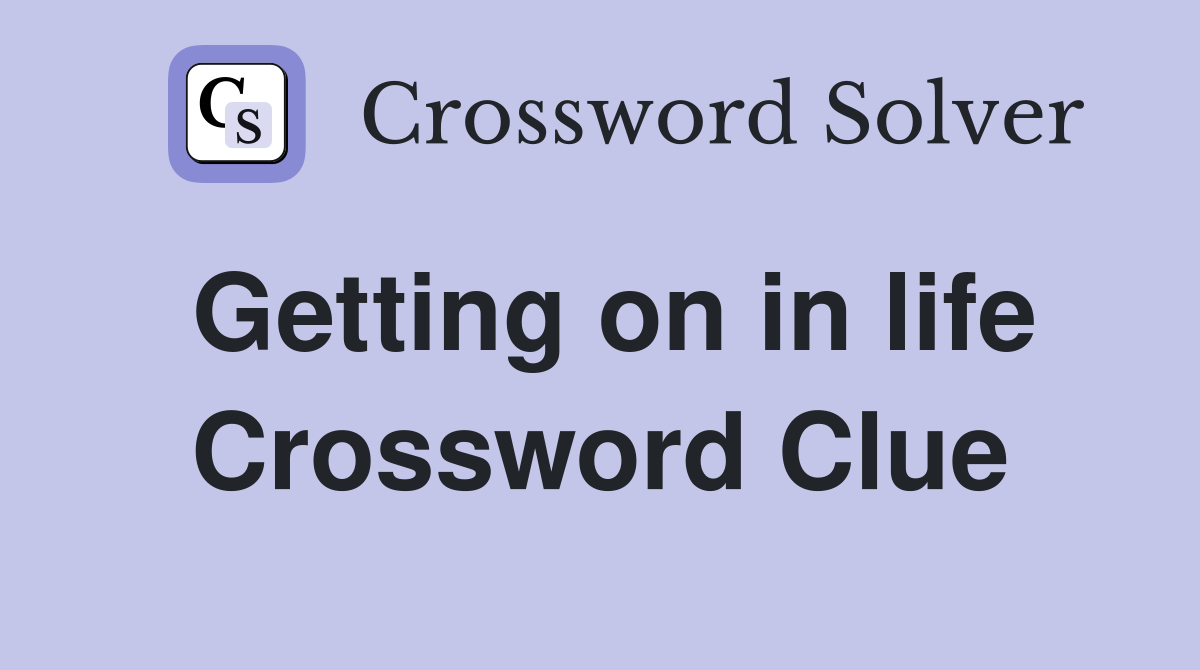Getting on in life Crossword Clue