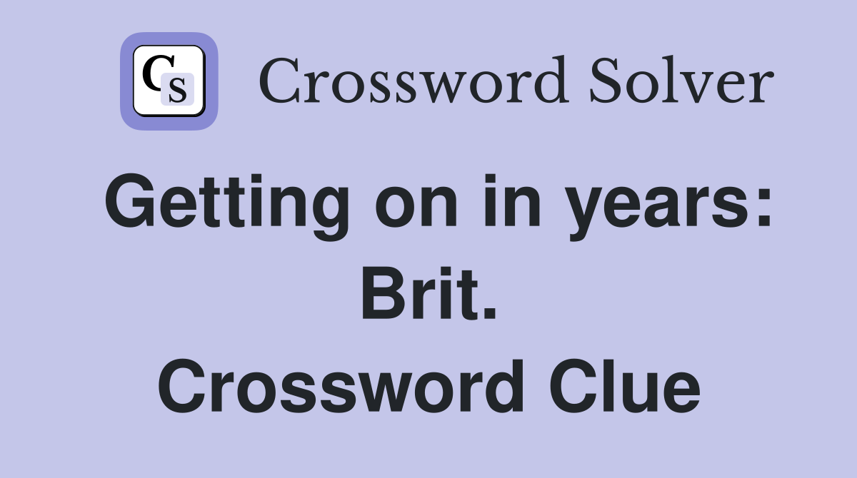 Getting on in years: Brit. Crossword Clue