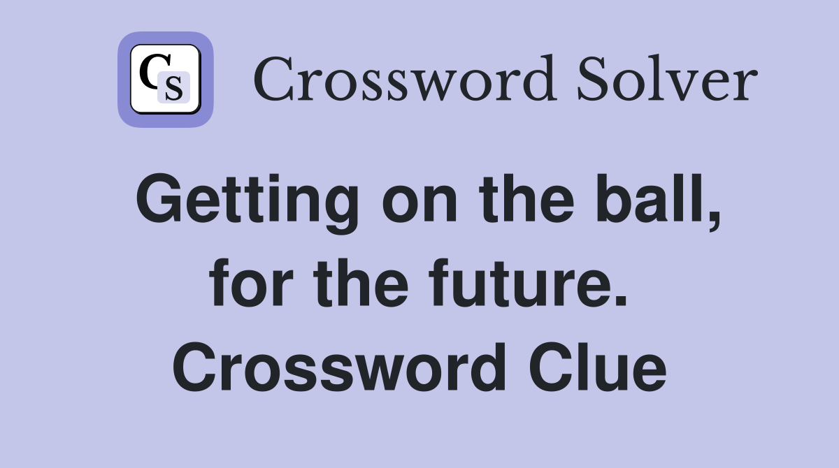 Getting on the ball, for the future. Crossword Clue