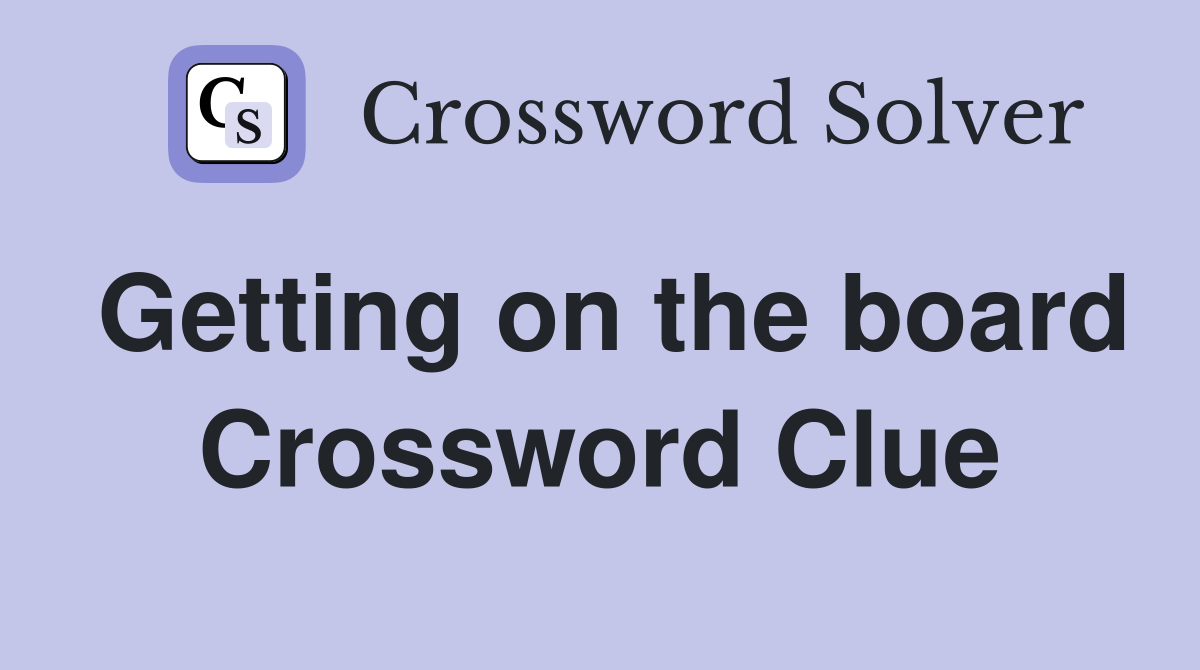 Getting on the board Crossword Clue