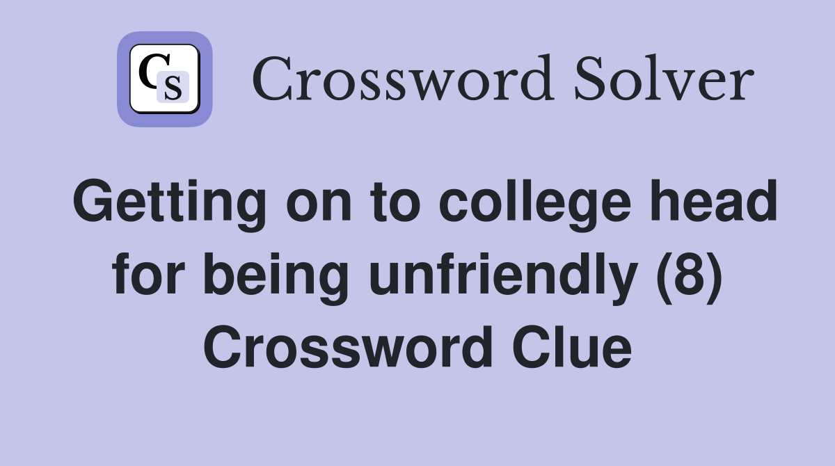 Getting on to college head for being unfriendly (8) Crossword Clue