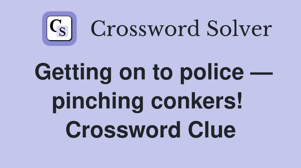 Getting on to police — pinching conkers!  Crossword Clue
