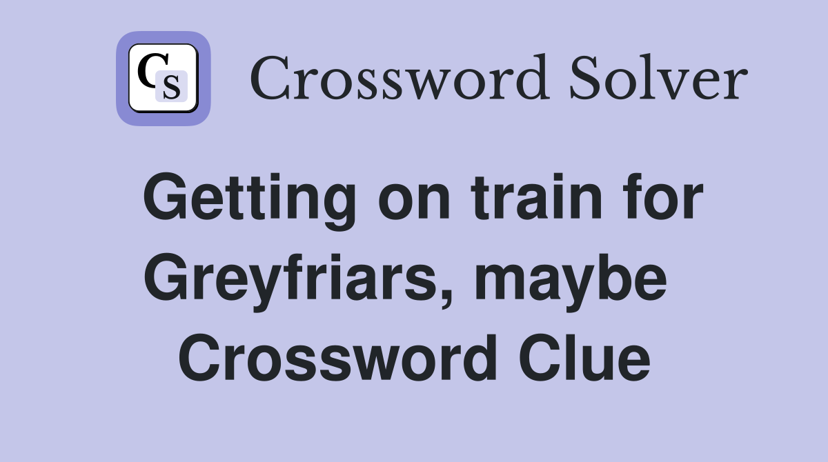Getting on train for Greyfriars, maybe  Crossword Clue