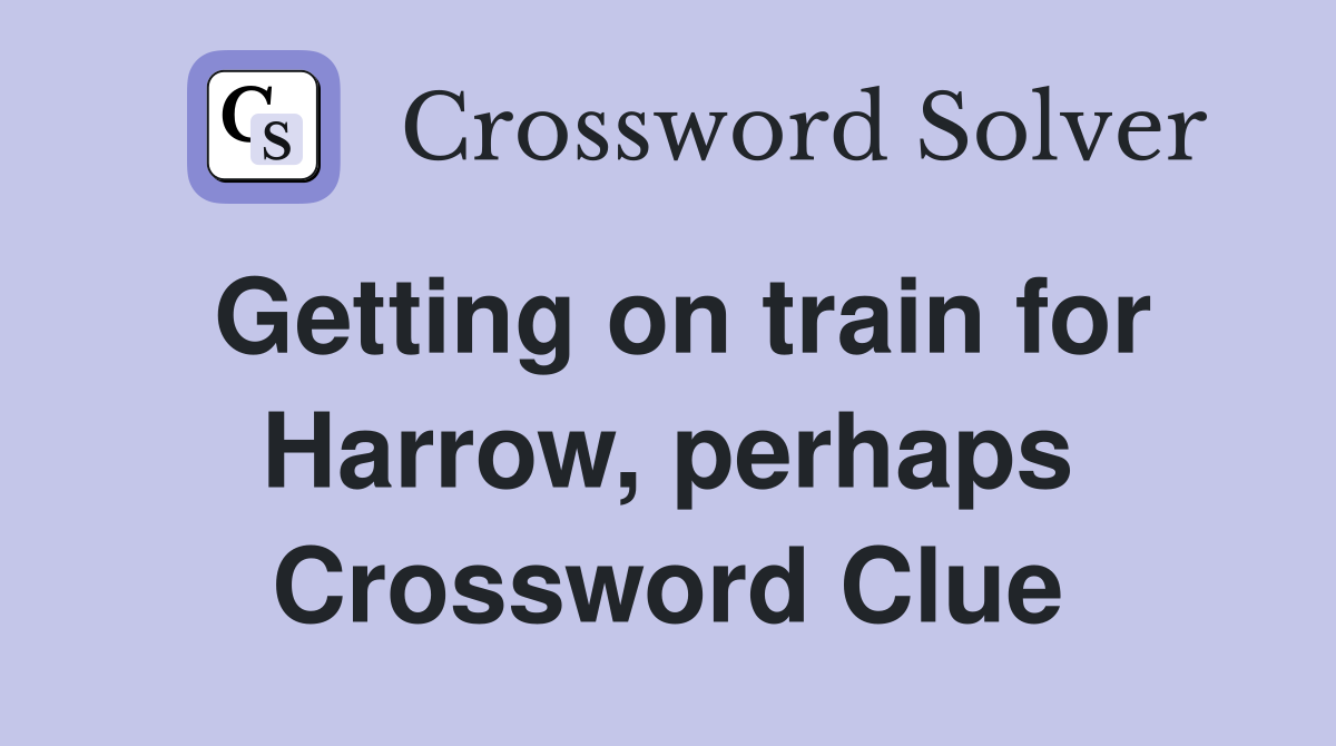 Getting on train for Harrow, perhaps Crossword Clue